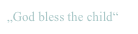 „God bless the child“